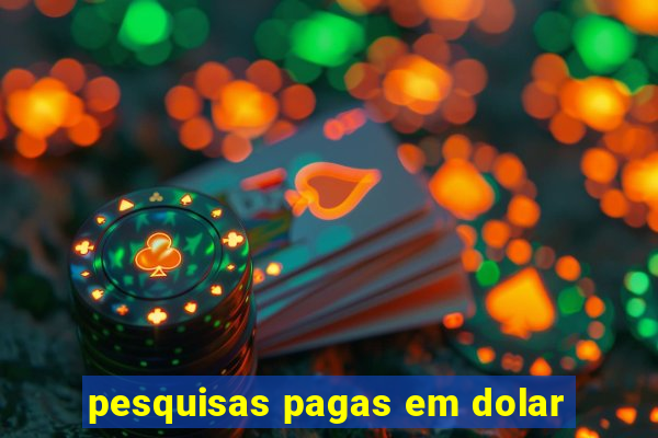 pesquisas pagas em dolar